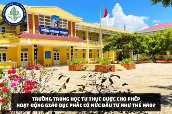 Trường trung học tư thục được cho phép hoạt động giáo dục phải có mức đầu tư như thế nào?