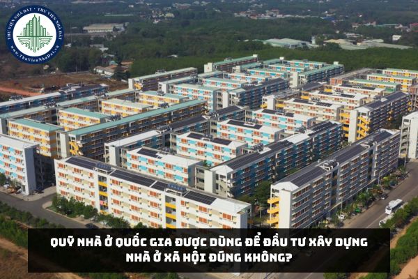 Quỹ nhà ở quốc gia được dùng để đầu tư xây dựng nhà ở xã hội đúng không?