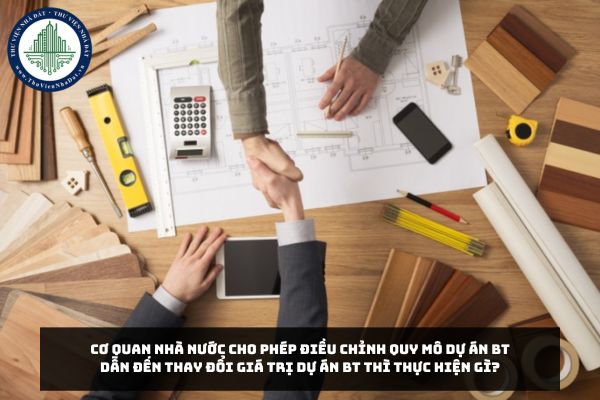 Cơ quan nhà nước cho phép điều chỉnh quy mô Dự án BT dẫn đến thay đổi giá trị Dự án BT thì thực hiện xác định giá trị dự án ra sao?