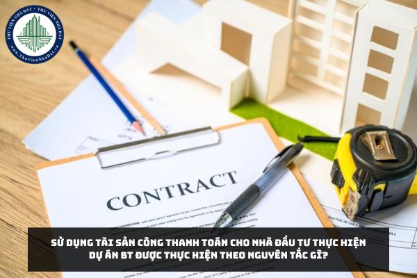 Sử dụng tài sản công thanh toán cho Nhà đầu tư thực hiện Dự án BT được thực hiện theo nguyên tắc gì?