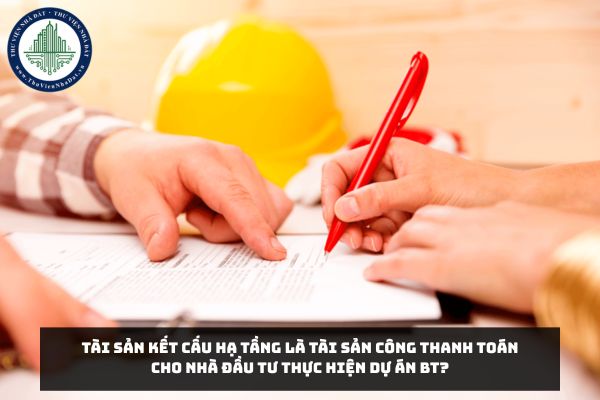 Tài sản kết cấu hạ tầng là tài sản công thanh toán cho nhà đầu tư thực hiện Dự án BT?