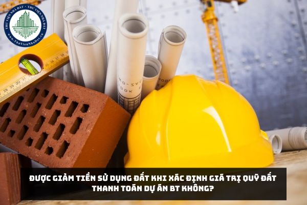 Được giảm tiền sử dụng đất khi xác định giá trị quỹ đất thanh toán Dự án BT không?