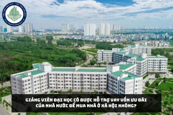 Giảng viên đại học có được hỗ trợ vay vốn ưu đãi của Nhà nước để mua nhà ở xã hội không?