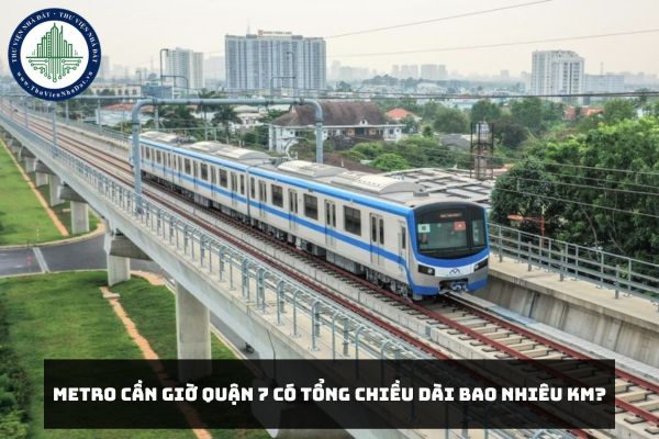 Metro Cần Giờ Quận 7 có tổng chiều dài bao nhiêu km?