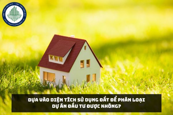 Dựa vào diện tích sử dụng đất để phân loại dự án đầu tư được không?