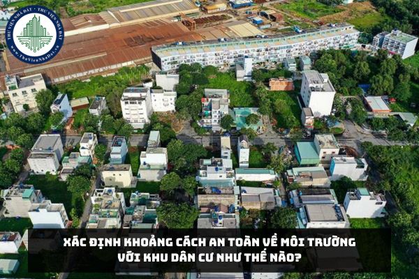 Xác định khoảng cách an toàn về môi trường với khu dân cư như thế nào?