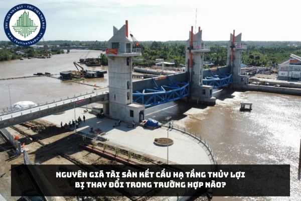 Nguyên giá tài sản kết cấu hạ tầng thủy lợi bị thay đổi trong trường hợp nào?