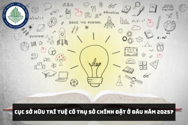 Cục Sở hữu trí tuệ có trụ sở chính đặt ở đâu năm 2025?