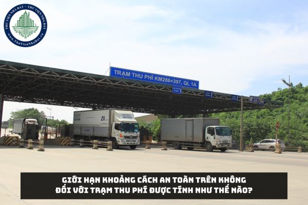 Giới hạn khoảng cách an toàn trên không đối với trạm thu phí được tính như thế nào?