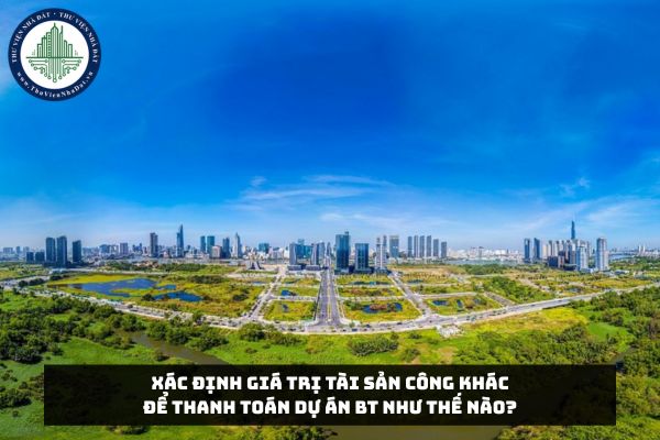 Xác định giá trị tài sản công khác để thanh toán Dự án BT như thế nào?