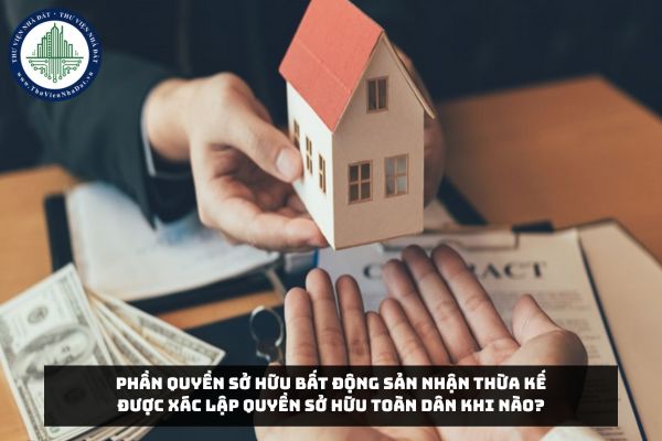 Phần quyền sở hữu bất động sản nhận thừa kế được xác lập quyền sở hữu toàn dân khi nào?