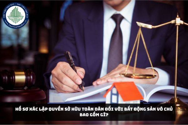 Hồ sơ xác lập quyền sở hữu toàn dân đối với bất động sản vô chủ bao gồm gì?