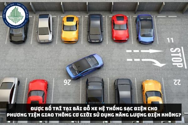 Được bố trí tại bãi đỗ xe hệ thống sạc điện cho phương tiện giao thông cơ giới sử dụng năng lượng điện không?