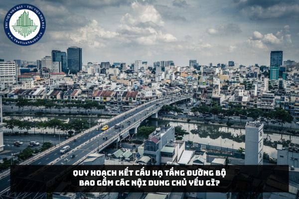 Quy hoạch kết cấu hạ tầng đường bộ bao gồm các nội dung chủ yếu gì?