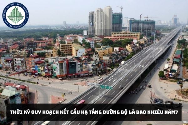 Thời kỳ quy hoạch kết cấu hạ tầng đường bộ là bao nhiêu năm?