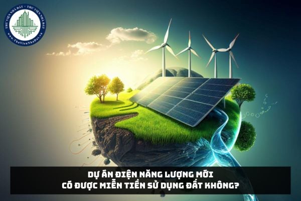 Dự án điện năng lượng mới có được miễn tiền sử dụng đất không?