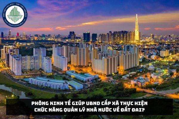 Phòng Kinh tế giúp UBND cấp xã thực hiện chức năng quản lý nhà nước về đất đai?