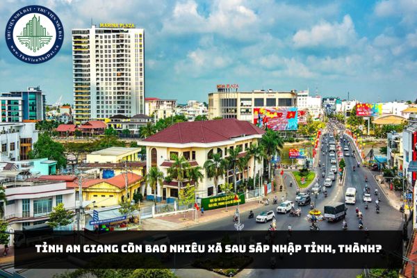 Tỉnh An Giang còn bao nhiêu xã sau sáp nhập tỉnh, thành?