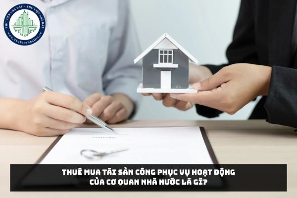 Thuê mua tài sản công phục vụ hoạt động của cơ quan nhà nước là gì?