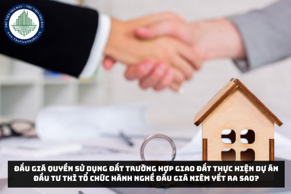 Đấu giá quyền sử dụng đất trường hợp giao đất thực hiện dự án đầu tư thì tổ chức hành nghề đấu giá niêm yết ra sao?
