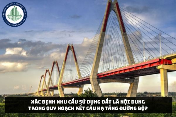 Xác định nhu cầu sử dụng đất là nội dung trong quy hoạch kết cấu hạ tầng đường bộ?