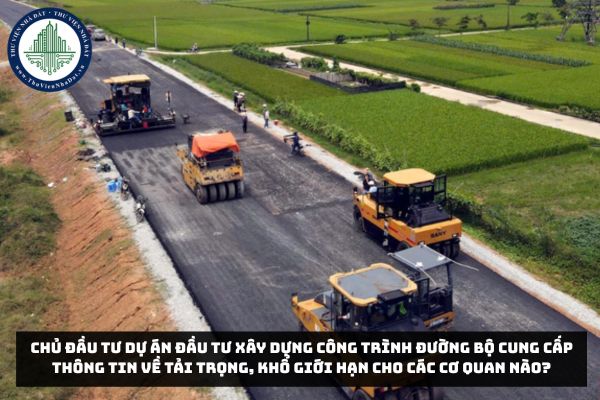Chủ đầu tư dự án đầu tư xây dựng công trình đường bộ cung cấp thông tin về tải trọng, khổ giới hạn cho các cơ quan nào?