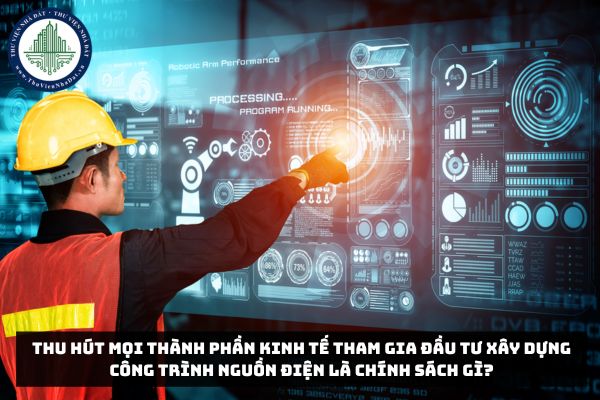 Thu hút mọi thành phần kinh tế tham gia đầu tư xây dựng công trình nguồn điện là chính sách gì?