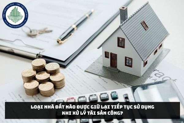 Loại nhà đất nào được giữ lại tiếp tục sử dụng khi xử lý tài sản công?