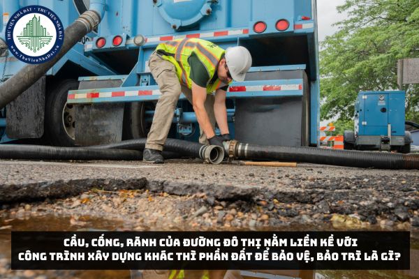 Cầu, cống, rãnh của đường đô thị nằm liền kề với công trình xây dựng khác thì phần đất để bảo vệ, bảo trì là gì? 