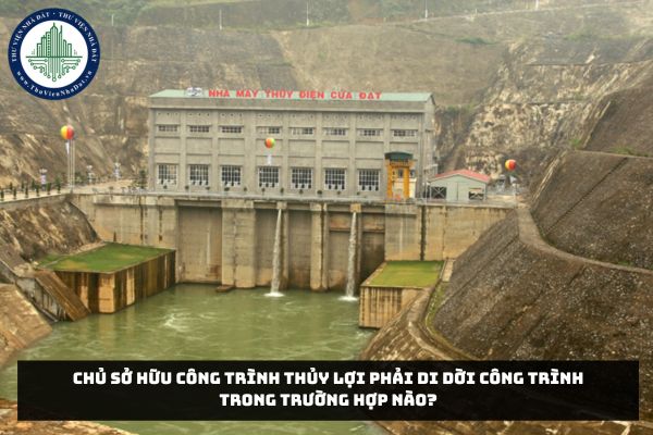 Chủ sở hữu công trình thủy lợi phải di dời công trình trong trường hợp nào?