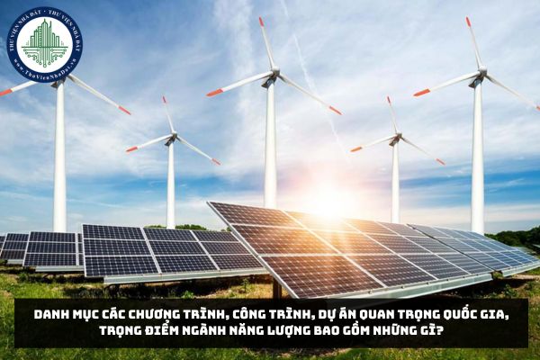 Danh mục các chương trình, công trình, dự án quan trọng quốc gia, trọng điểm ngành năng lượng bao gồm những gì?