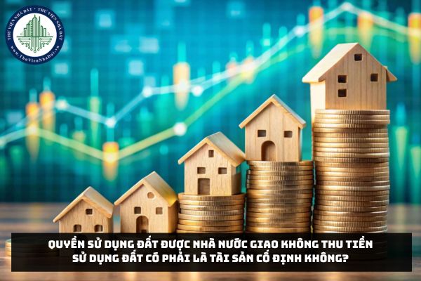 Quyền sử dụng đất được Nhà nước giao không thu tiền sử dụng đất có phải là tài sản cố định không?