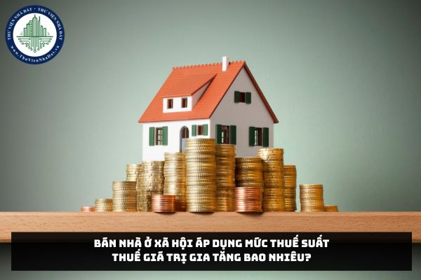 Bán nhà ở xã hội áp dụng mức thuế suất thuế giá trị gia tăng bao nhiêu?