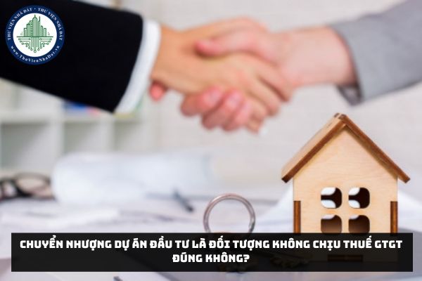 Chuyển nhượng dự án đầu tư là đối tượng không chịu thuế GTGT đúng không?