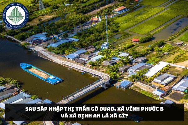 Sau sáp nhập thị trấn Gò Quao, xã Vĩnh Phước B và xã Định An là xã gì?