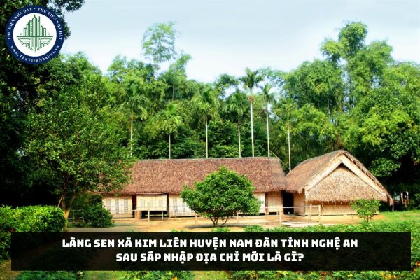 Làng Sen xã Kim Liên huyện Nam Đàn tỉnh Nghệ An sau sáp nhập địa chỉ mới là gì?