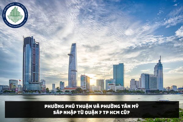Phường Phú Thuận và phường Tân Mỹ sáp nhập từ Quận 7 TP HCM cũ?