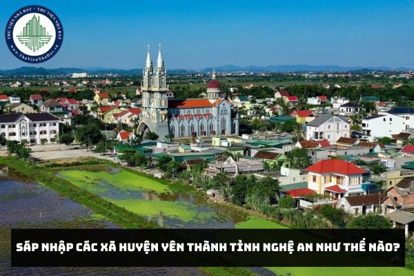 Sáp nhập các xã huyện Yên Thành tỉnh Nghệ An như thế nào?