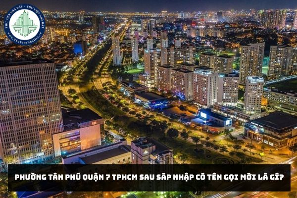 Phường Tân Phú Quận 7 TPHCM sau sáp nhập có tên gọi mới là gì?