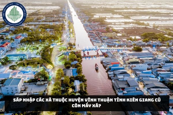 Sáp nhập các xã thuộc huyện Vĩnh Thuận tỉnh Kiên Giang cũ còn mấy xã? 