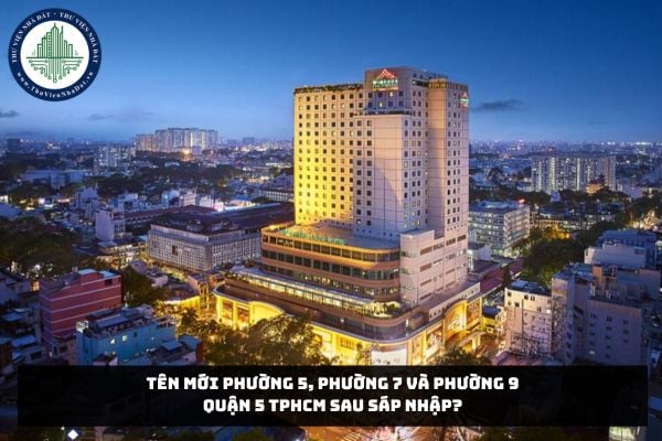 Tên mới Phường 5, Phường 7 và Phường 9 Quận 5 TPHCM sau sáp nhập?