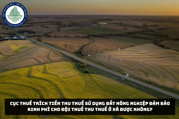 Cục Thuế trích tiền thu thuế sử dụng đất nông nghiệp đảm bảo kinh phí cho Đội Thuế thu thuế ở xã được không?