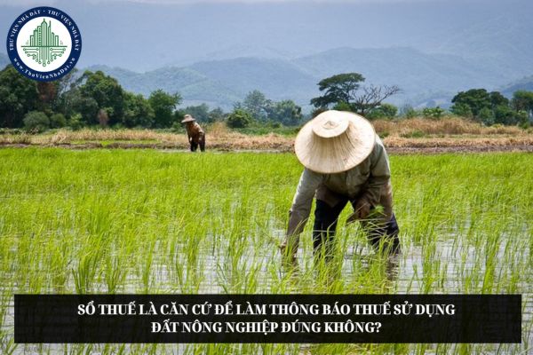 Sổ thuế là căn cứ để làm thông báo thuế sử dụng đất nông nghiệp đúng không?