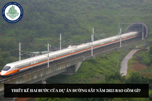 Thiết kế hai bước của dự án đường sắt năm 2025 bao gồm gì?