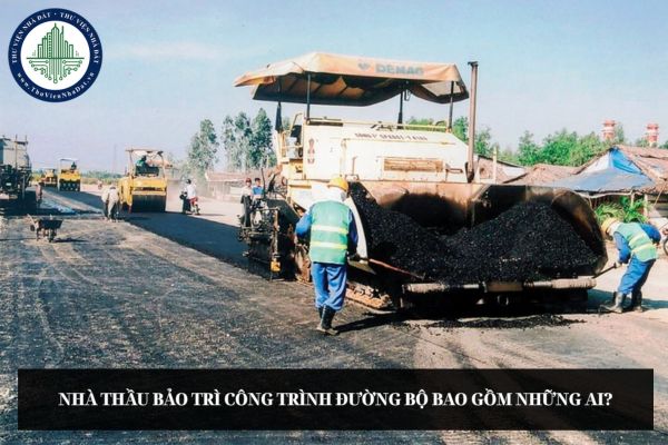 Nhà thầu bảo trì công trình đường bộ bao gồm những ai?