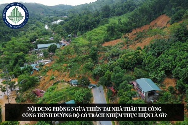 Nội dung phòng ngừa thiên tai nhà thầu thi công công trình đường bộ có trách nhiệm thực hiện là gì?