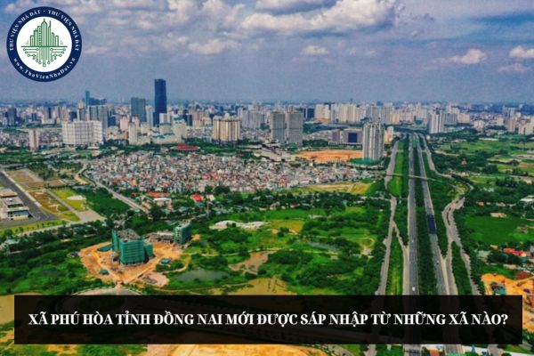 Xã Phú Hòa tỉnh Đồng Nai mới được sáp nhập từ những xã nào?