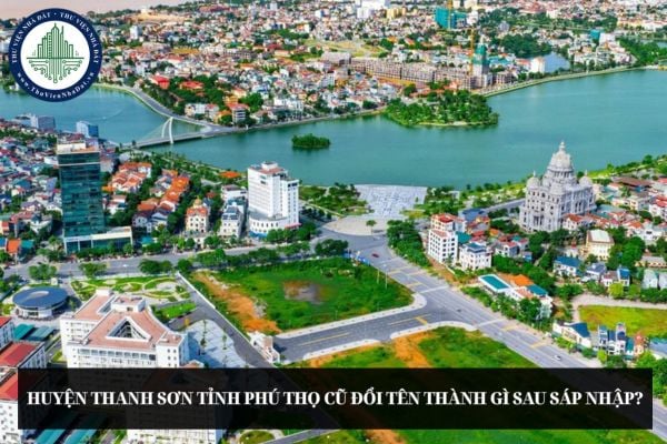 Huyện Thanh Sơn tỉnh Phú Thọ cũ đổi tên thành gì sau sáp nhập?