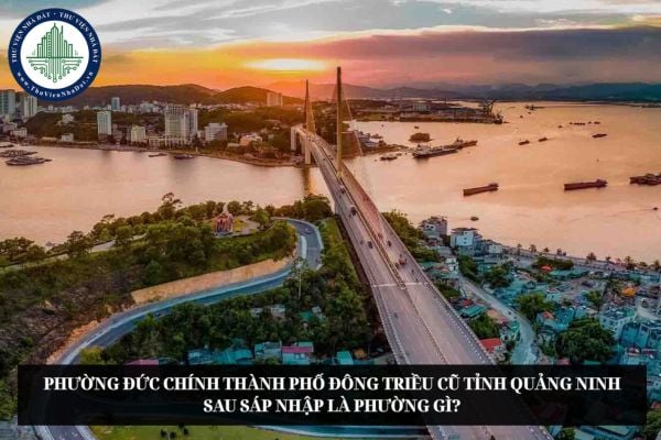 Phường Đức Chính Thành phố Đông Triều cũ tỉnh Quảng Ninh sau sáp nhập là phường gì?