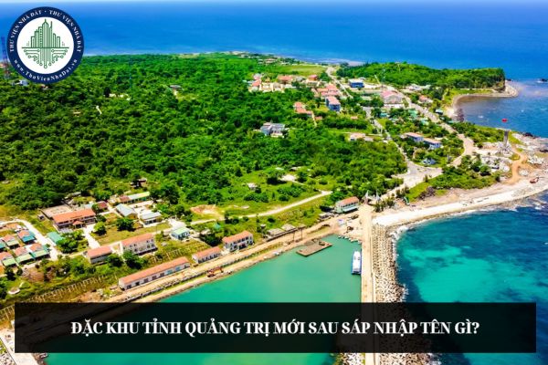 Đặc khu tỉnh Quảng Trị mới sau sáp nhập tên gì?